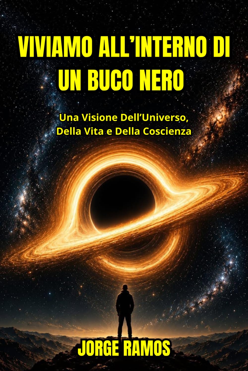 VIVIAMO ALL’INTERNO DI UN BUCO NERO: Una Visione Dell’Universo, Della Vita e Della Coscienza (I MISTERI DELLA COSCIENZA UNIVERSALE)