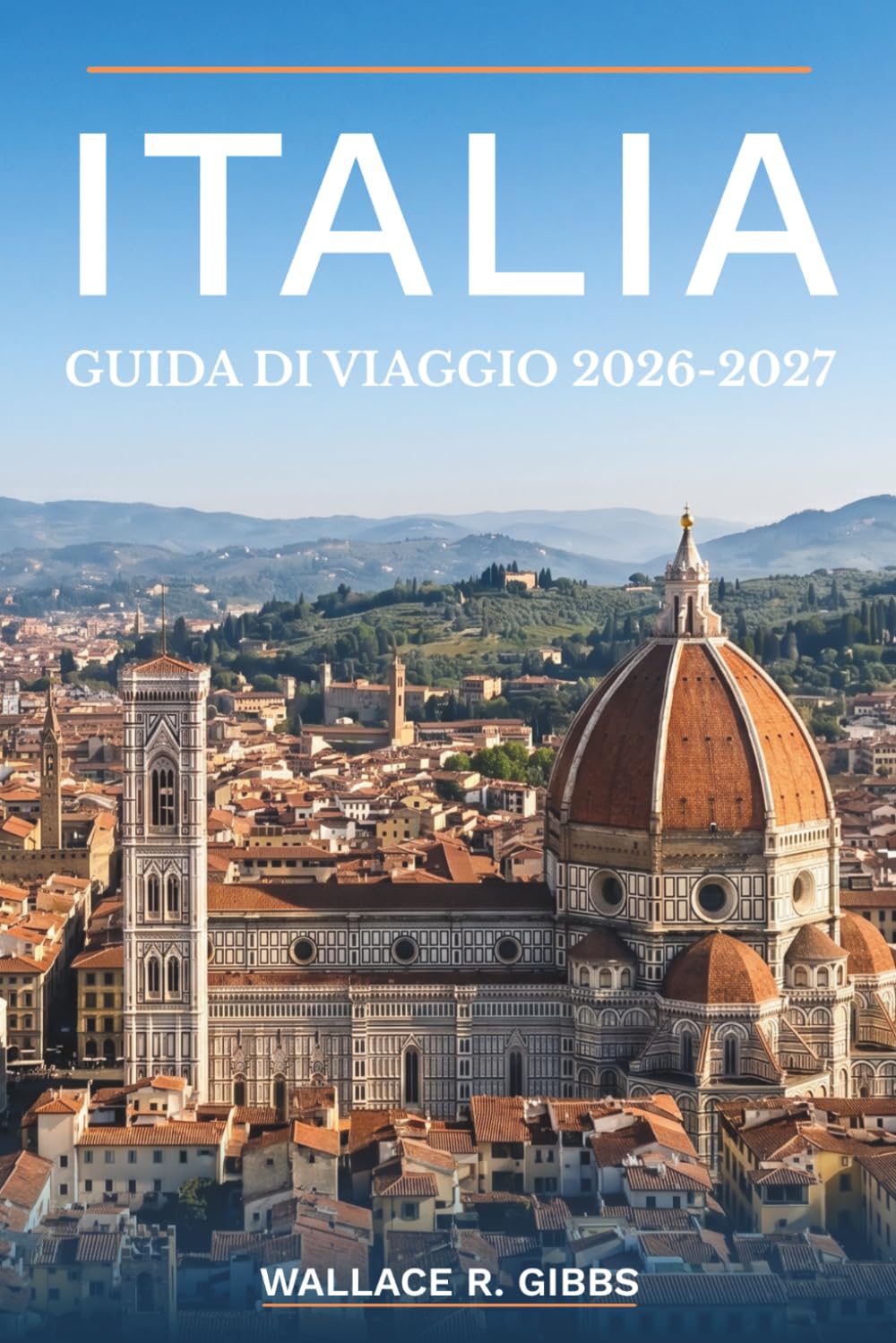 ITALIA GUIDA DI VIAGGIO 2026-2027: Roma, Firenze, Venezia e la costiera amalfitana, inclusi itinerari, alloggi, gastronomia ed escursioni