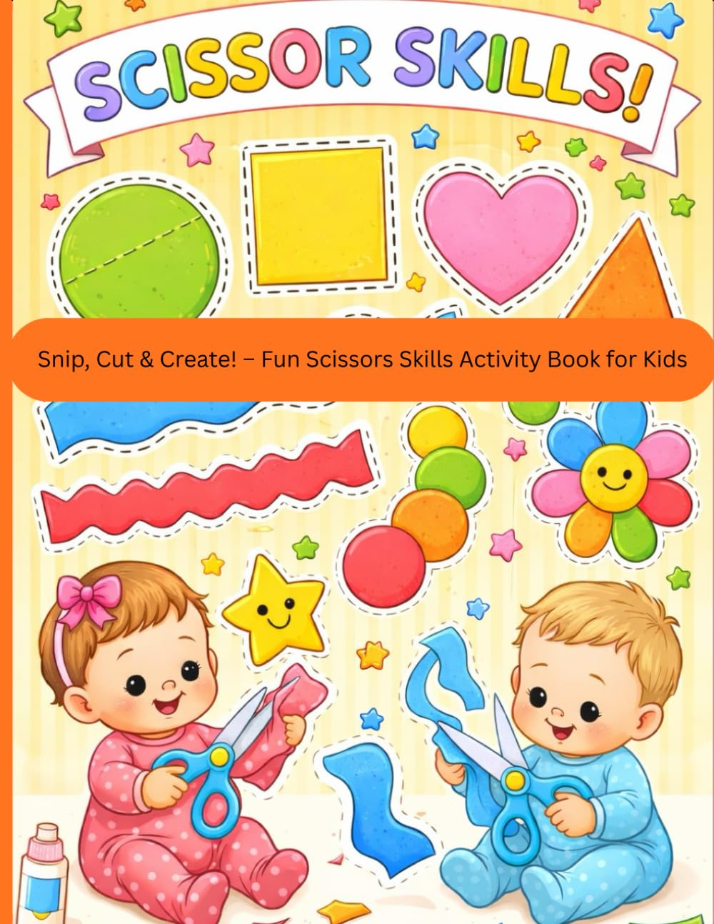Snip, Cut & Create! – Fun Scissors Skills Activity Book for Kids: Little Hands, Big Cuts – Preschool Cutting Practice