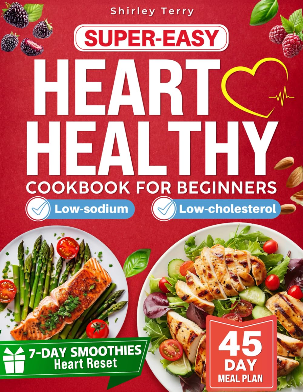 SUPER-EASY HEART HEALTHY COOKBOOK FOR BEGINNERS: Simple, Nutritious Recipes Designed to Help Lower Blood Pressure and Cholesterol, Enhancing Heart Health for a Lifetime, Perfect for Busy Beginners