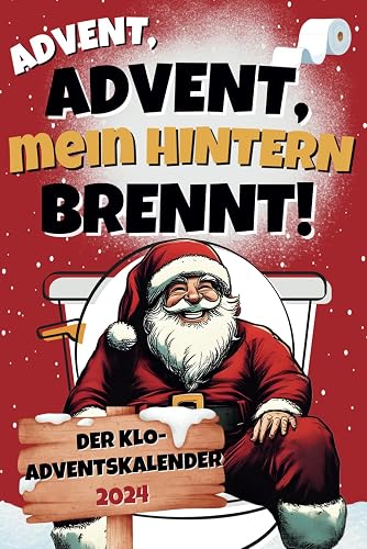 Advent, Advent, mein Hintern brennt!: Der Klo-Adventskalender für brenzlige Pausen in der Adventszeit! 24 Tage Rätseln – bis zum Abwischen! Inkl. 4 Bonus-Rätsel für Durchfall-Sitzungen
