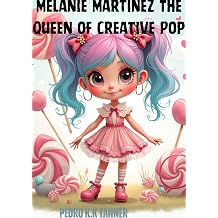 Melanie Martinez The Queen of Creative Pop A biography book for kids The Girl with the Pastel Hair and Powerful Voice