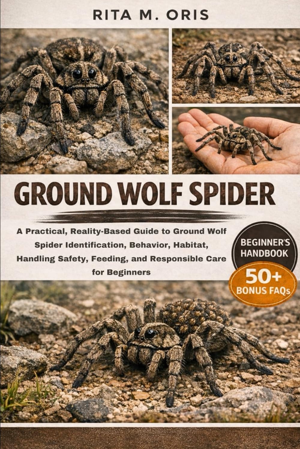GROUND WOLF SPIDER: A Practical, Reality-Based Guide to Ground Wolf Spider Identification, Behavior, Habitat, Handling Safety, Feeding, and Responsible Care for Beginners
