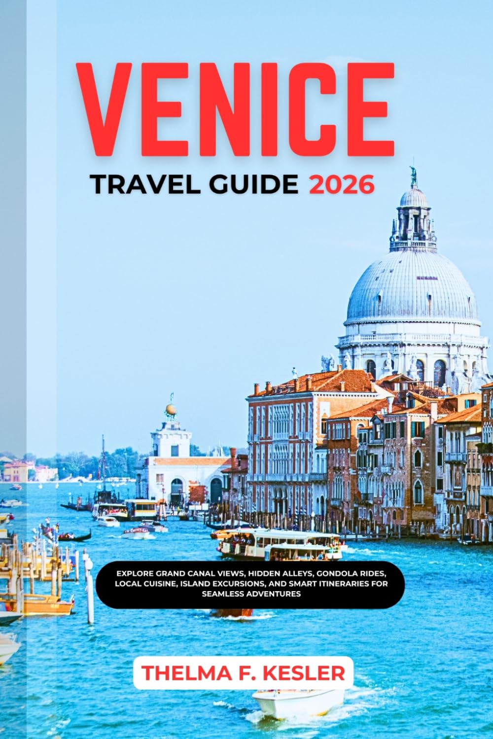 VENICE TRAVEL GUIDE 2026: Explore Grand Canal Views, Hidden Alleys, Gondola Rides, Local Cuisine, Island Excursions, and Smart Itineraries for Seamless Adventures