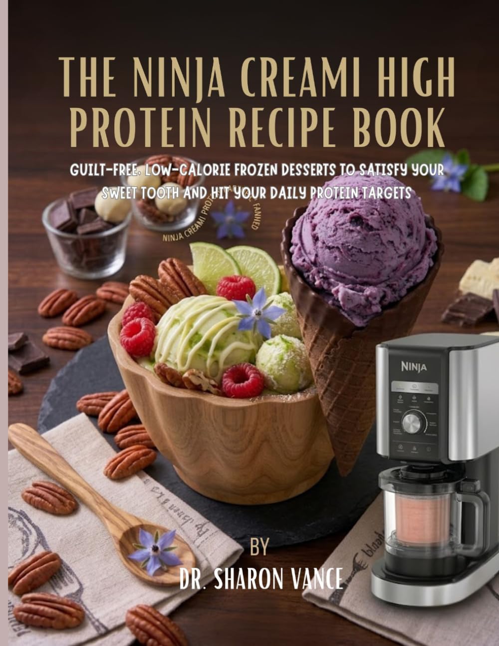 THE NINJA CREAMI HIGH PROTEIN RECIPE BOOK: Guilt-Free, Low-Calorie Frozen Desserts to Satisfy Your Sweet Tooth and Hit Your Daily Protein Targets
