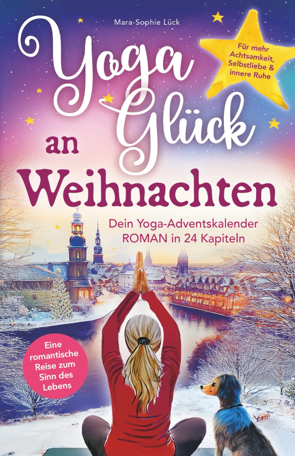 Yoga-Glück an Weihnachten – Dein Yoga-Adventskalender-Roman in 24 Kapiteln – Eine romantische Reise zum Sinn des Lebens für mehr Achtsamkeit, Selbstliebe und innere Ruhe