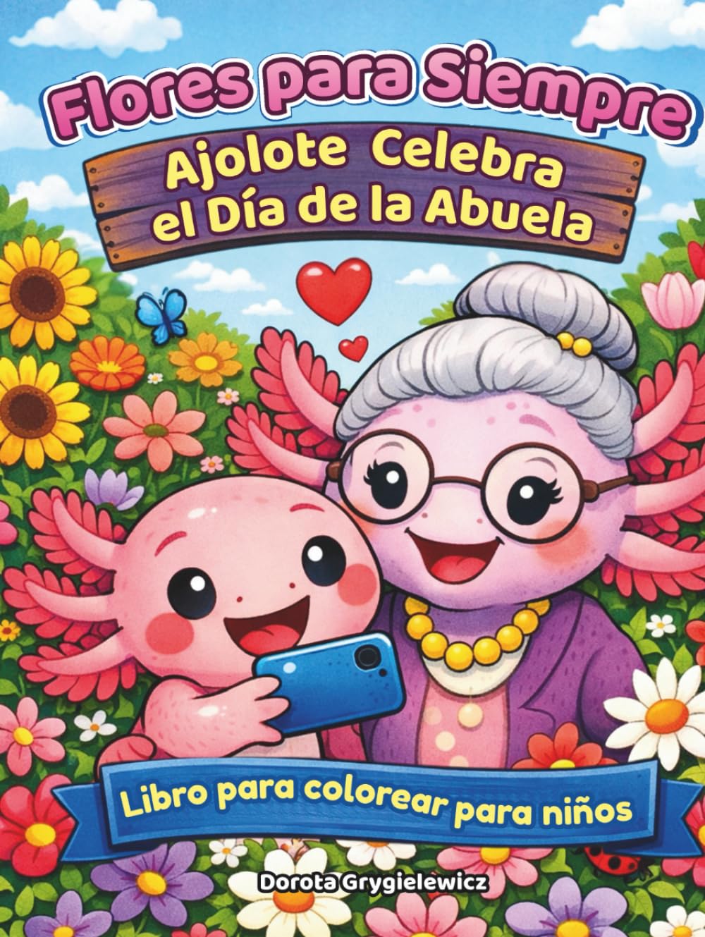 Flores para siempre - Ajolote celebra el día de la abuela - Libro para colorear para niños: Dibujos para colorear de un pequeño ajolote fascinado por ... fotografía y las admira, todo para su abuela.