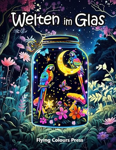 Welten im Glas: Ein Fantasy Malbuch für Erwachsene mit faszinierenden Miniaturwelten im Glas - zur Förderung von Kreativität und Entspannung