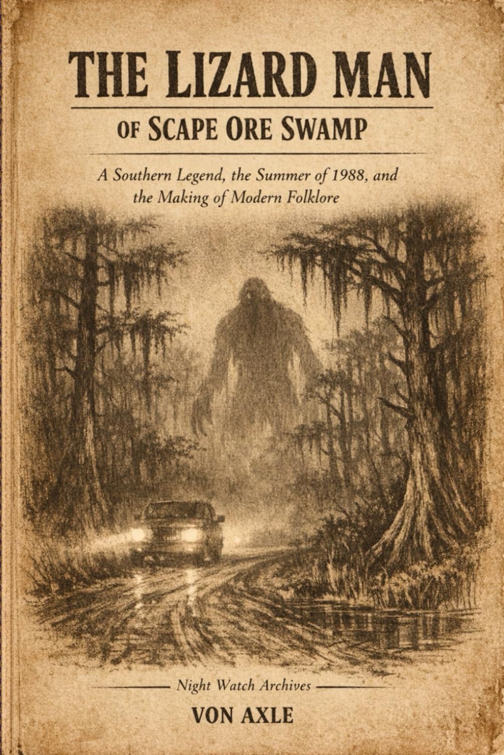 THE LIZARD MAN OF SCAPE ORE SWAMP: A Southern Legend, the Summer of 1988, and the Making of Modern Folklore (Night Watch Archives)