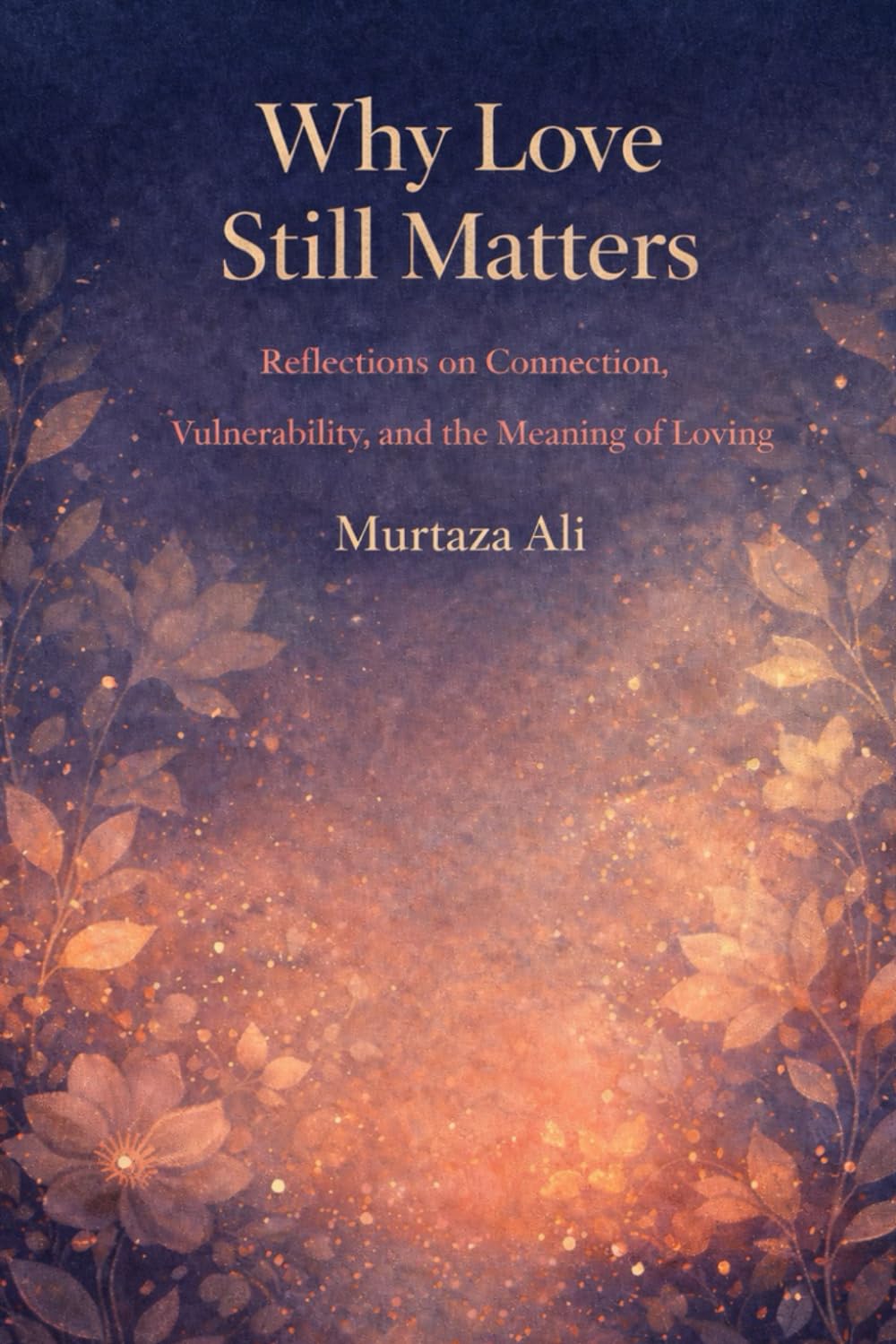 Why Love Still Matters: Reflections on Connection, Vulnerability and the Meaning of Loving
