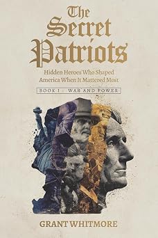 The Secret Patriots Hidden Heroes Who Shaped America When It Mattered Most