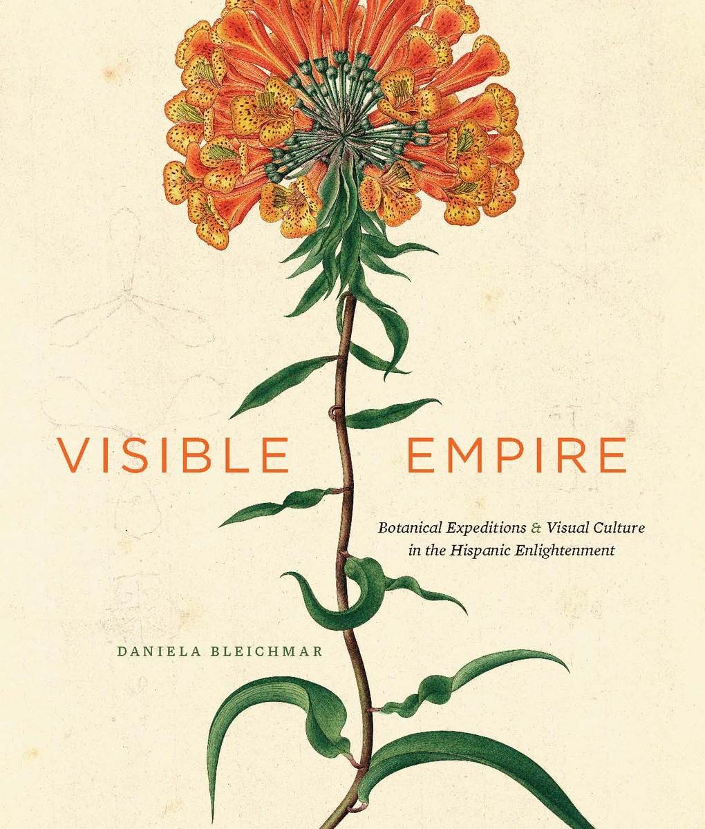 Visible Empire: Botanical Expeditions and Visual Culture in the Hispanic Enlightenment