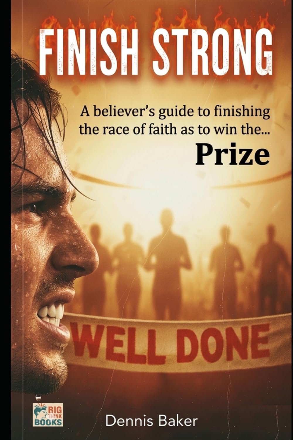 Finish Strong: The believers guide to finish the race to win the prize