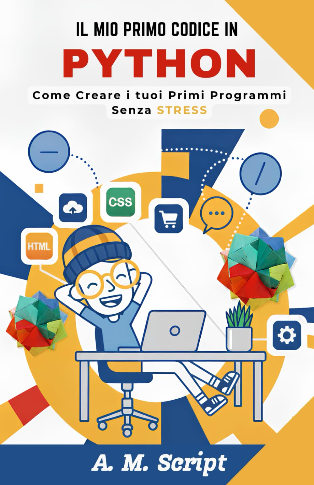 Il Mio Primo Codice in PYTHON: Come creare i tuoi primi programmi senza STRESS