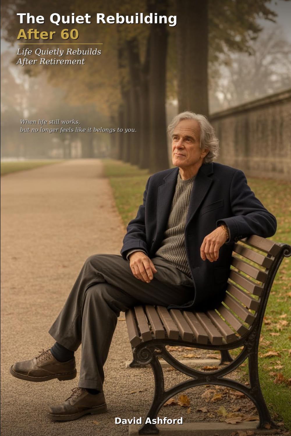 The Quiet Rebuilding After 60: Life Quietly Rebuilds After Retirement (The After Sixty Series)