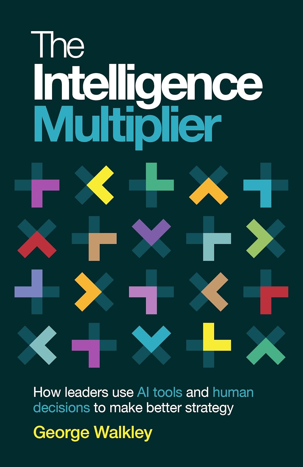 The Intelligence Multiplier: How leaders use AI tools and human decisions to make better strategy      Kindle Edition