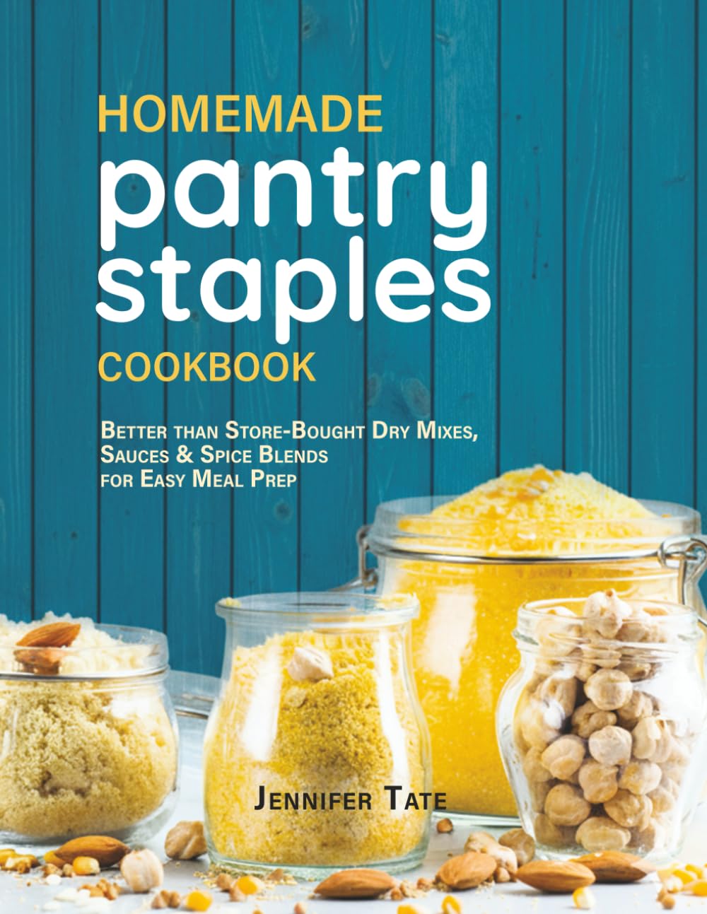 Homemade Pantry Staples Cookbook: Better Than Store-Bought Dry Mixes, Sauces & Spice Blends for Easy Meal Prep (Meal Prep Cookbooks)
