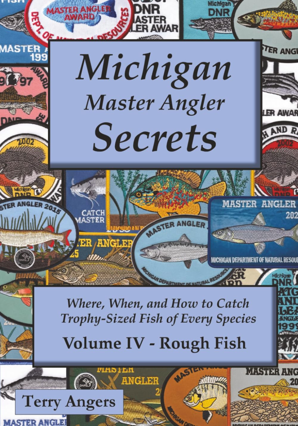 Michigan Master Angler Secrets - Volume IV – Rough Fish: Where, When, and How to Catch Trophy-Sized Fish of Every Species: 4