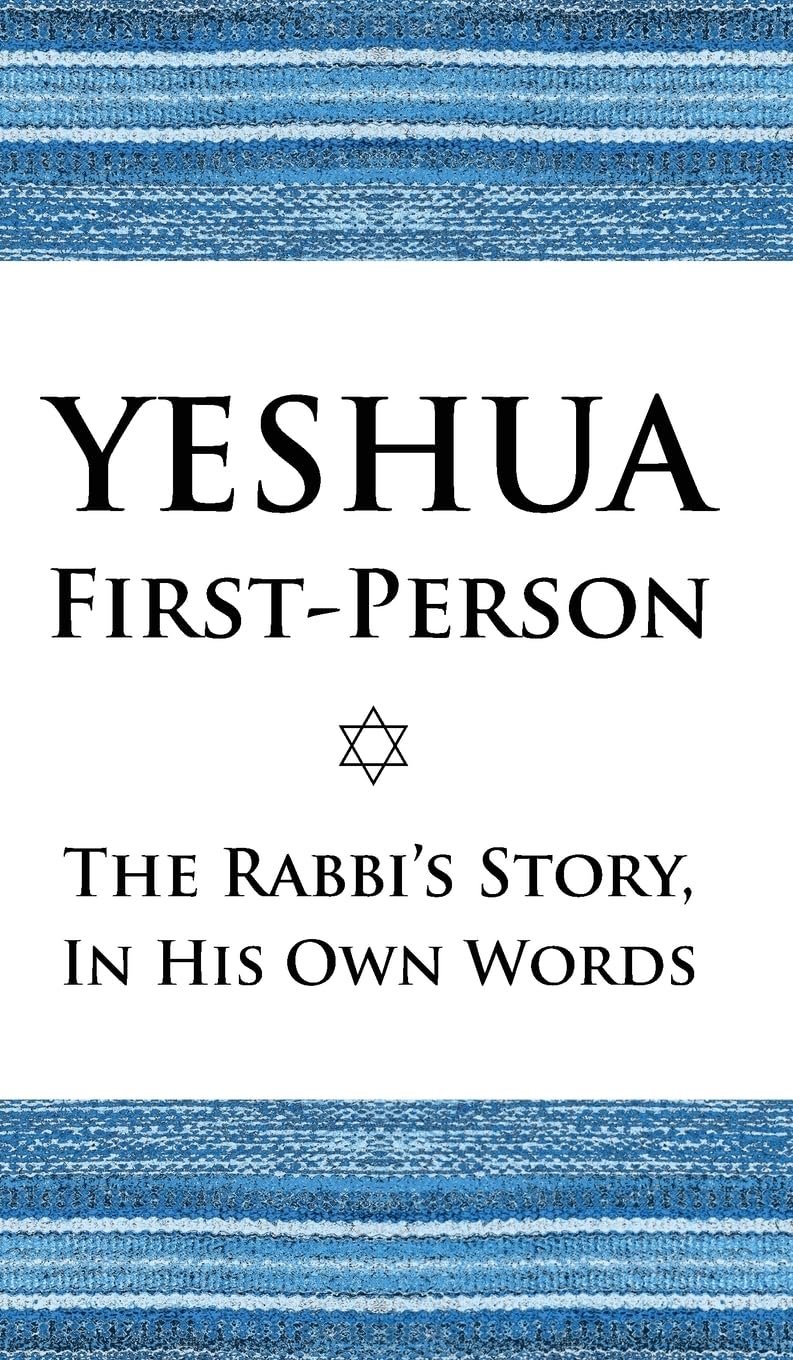 Yeshua First-Person: The Rabbi's Story, In His Own Words