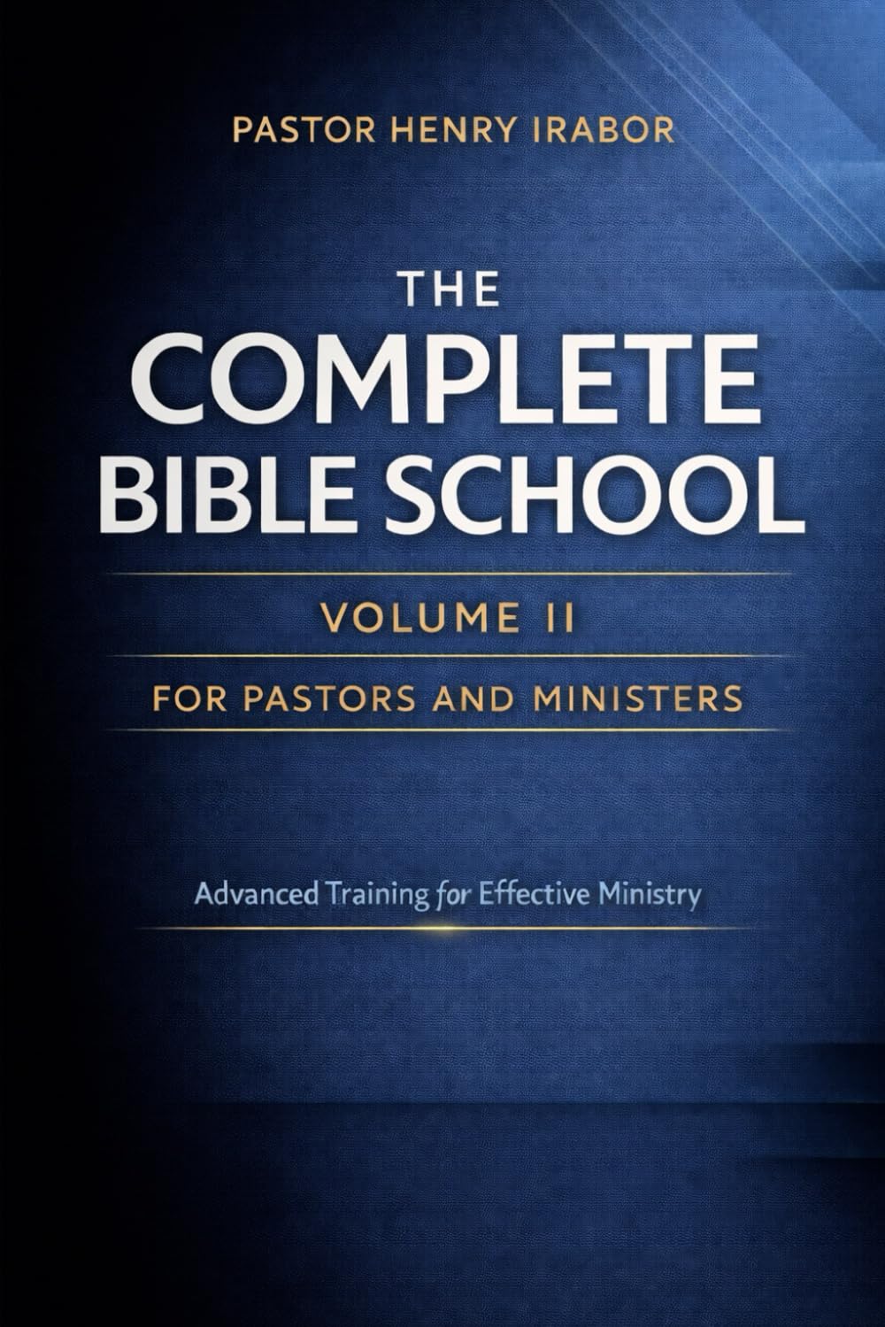 The Complete Bible School for Pastors and Ministers- Volume II: Advanced Training for Effective Ministry