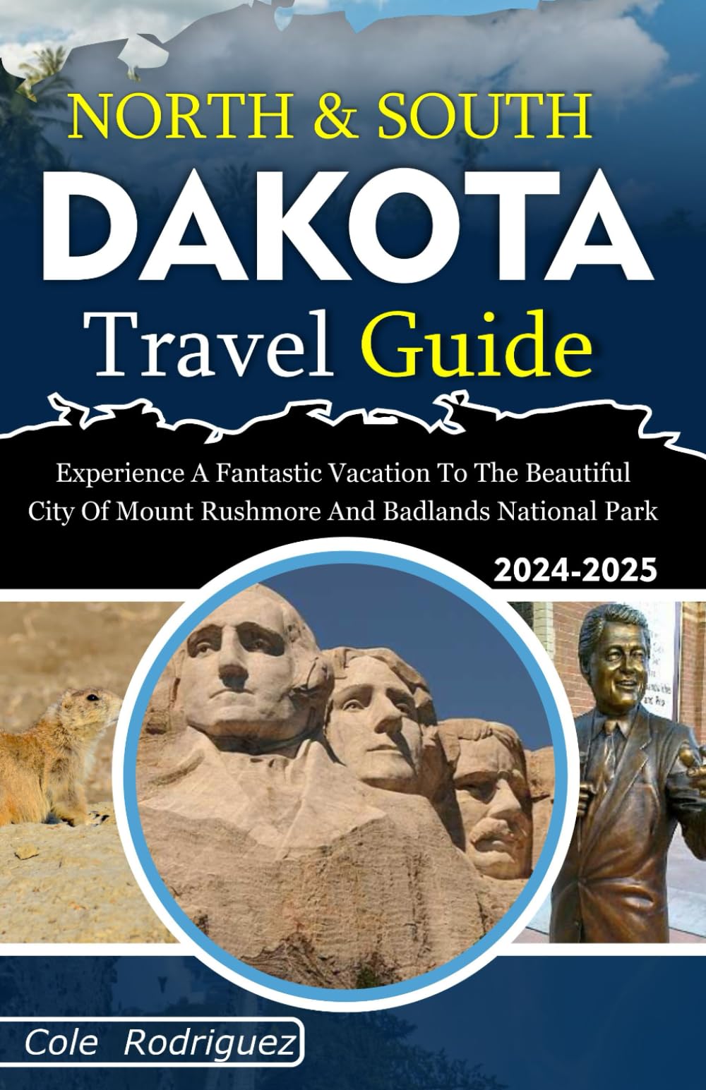 NORTH & SOUTH DAKOTA TRAVEL GUIDE: Experience a Fantastic Vacation to the Beautiful City of Mount Rushmore and Badlands National Park