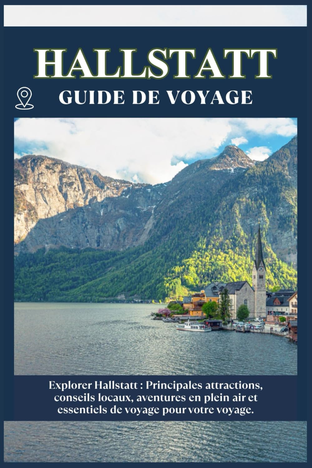 HALLSTATT GUIDE DE VOYAGE: Principales attractions, conseils locaux, aventures en plein air et essentiels de voyage pour votre séjour