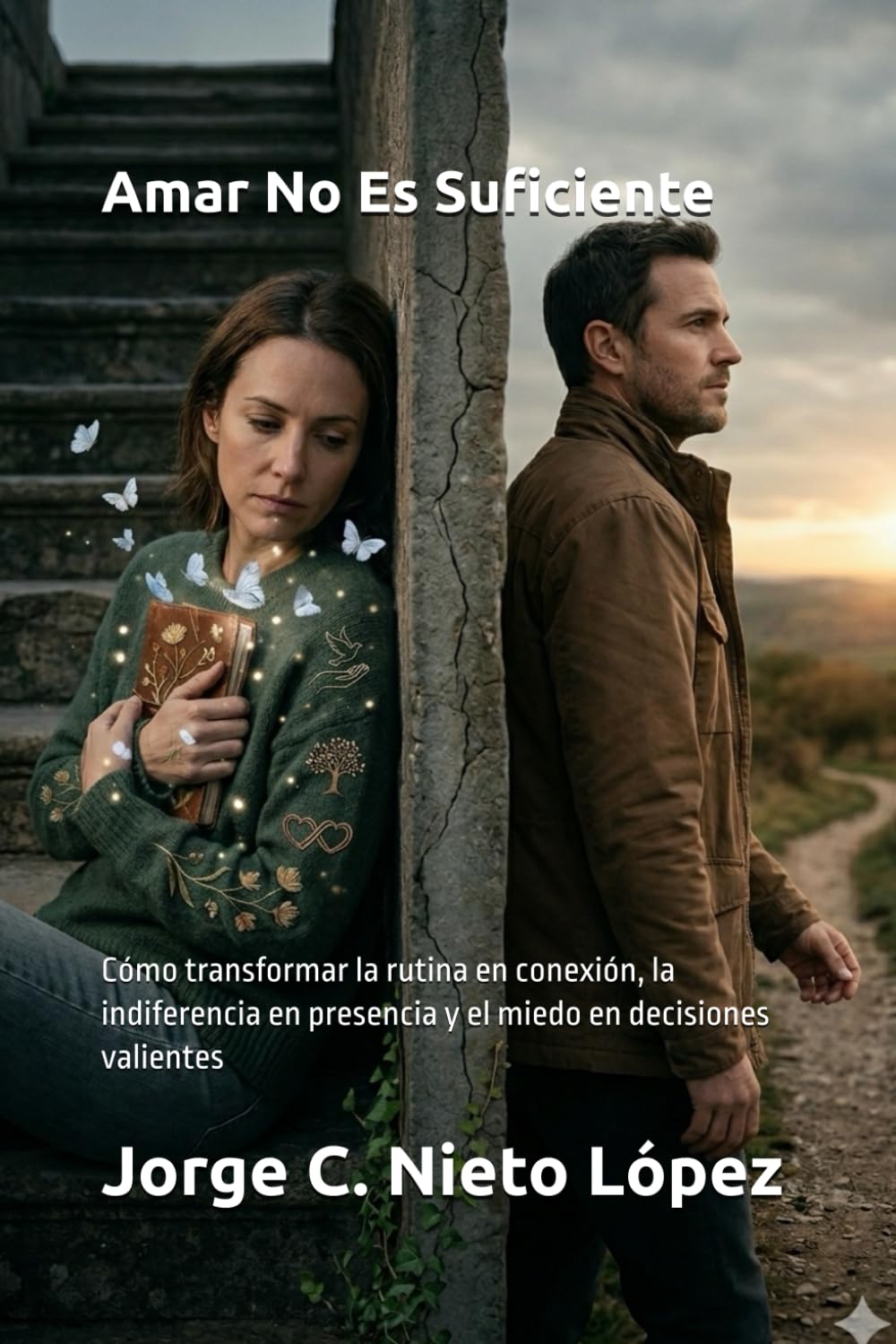 Amar No Es Suficiente: Cómo transformar la rutina en conexión, la indiferencia en presencia y el miedo en decisiones valientes