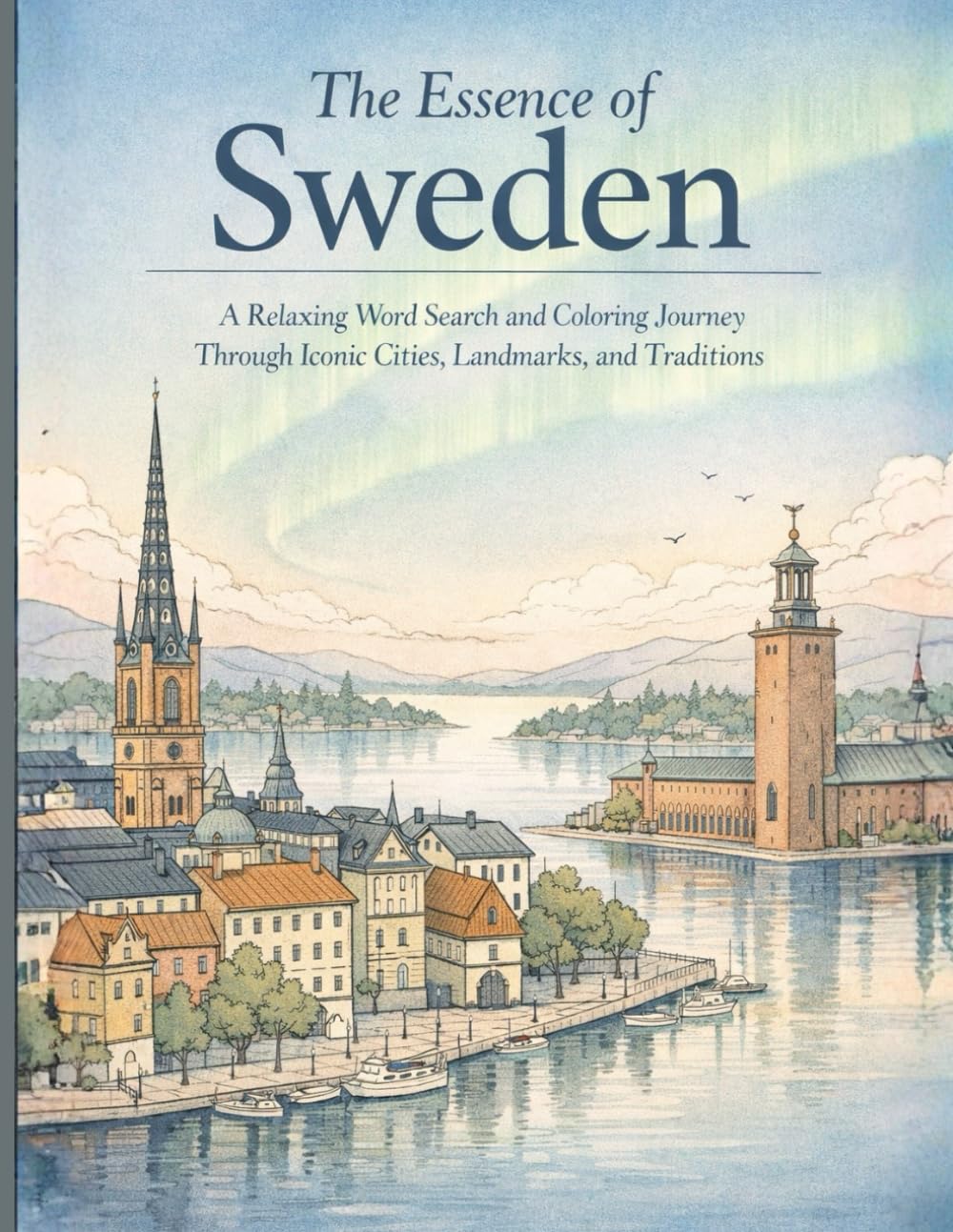 The Essence of Sweden: A Relaxing Word Search and Coloring Journey Through Iconic Cities, Landmarks, and Traditions