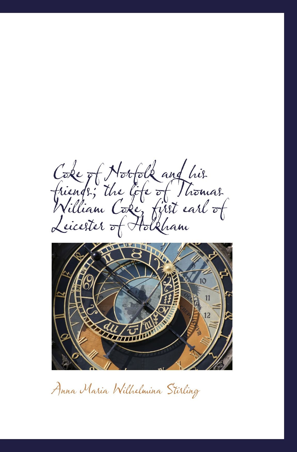 Coke of Norfolk and his friends; the life of Thomas William Coke, first earl of Leicester of Holkham
