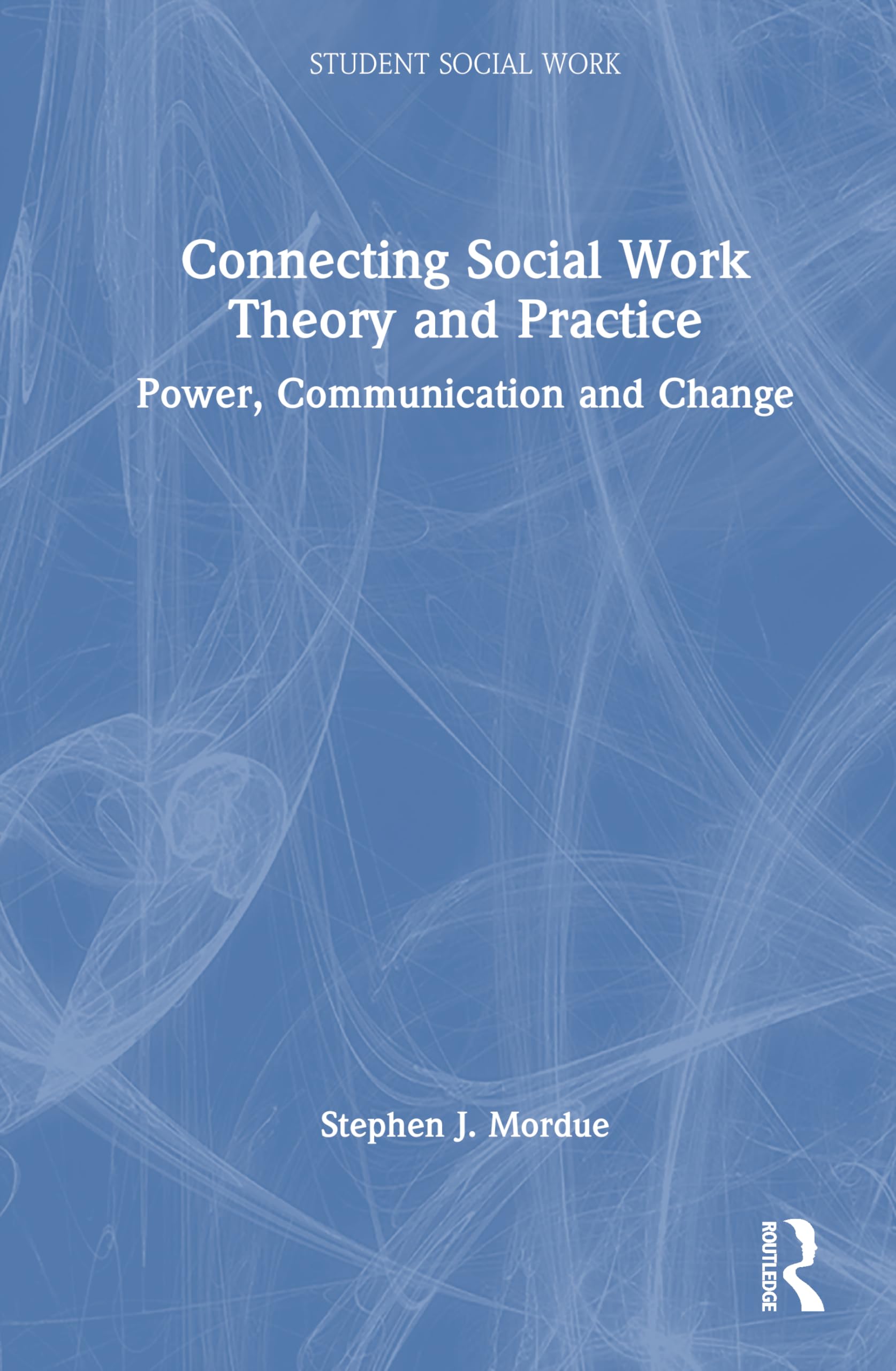 Connecting Social Work Theory and Practice: Power, Communication and Change (Student Social Work)