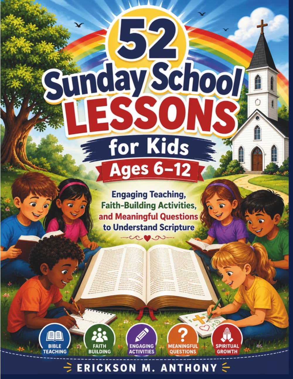 52 Sunday School Lessons for Kids Ages 6 –12: Engaging Teaching, Faith-Building Activities, and Meaningful Questions to Understand Scripture