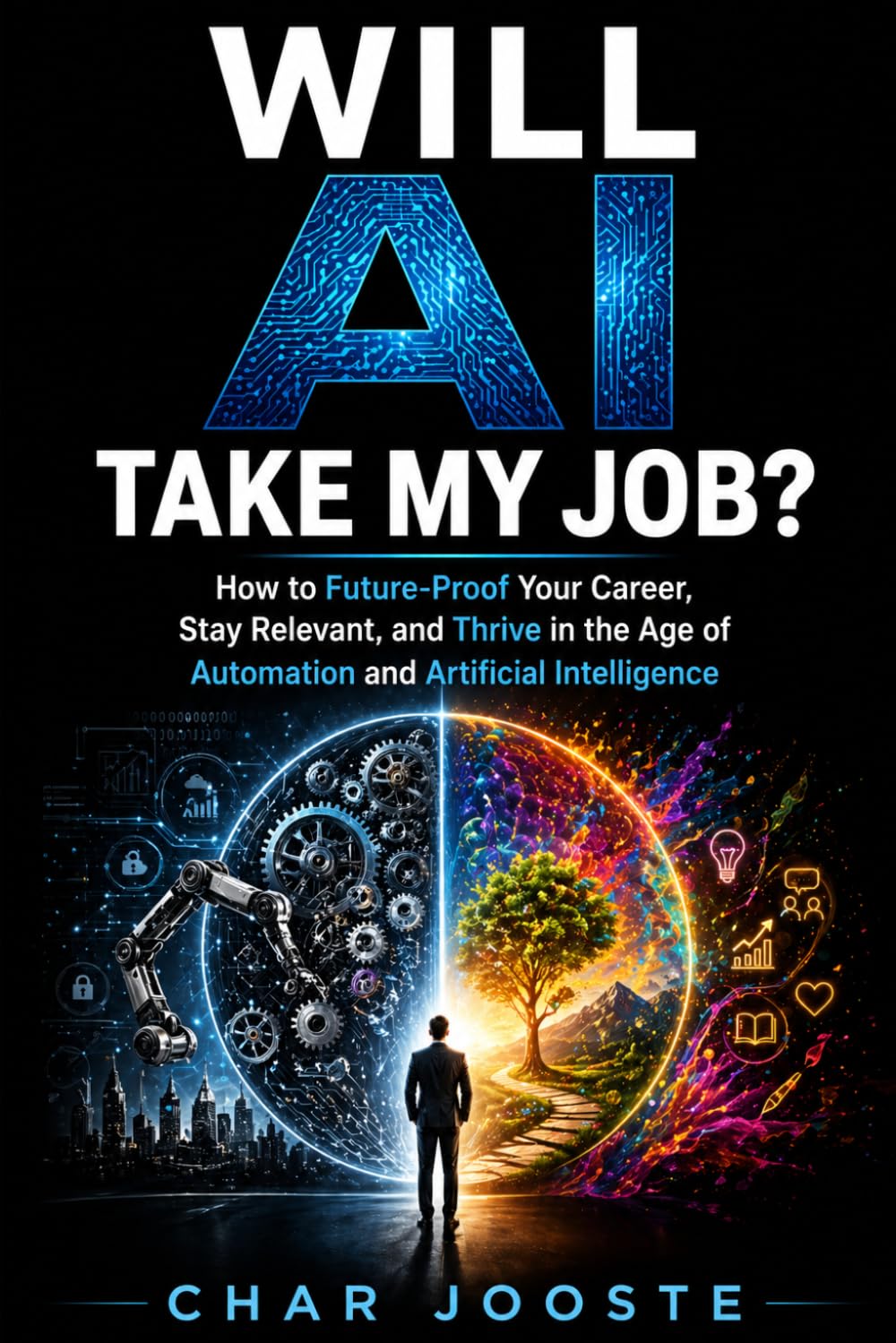 Will AI Take My Job?: How to Future-Proof Your Career, Stay Relevant, and Thrive in the Age of Automation and Artificial Intelligence (Business and Life Skills)