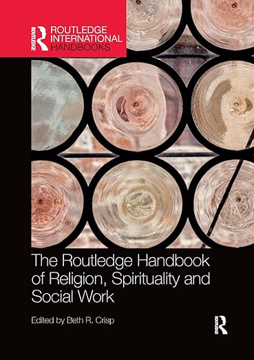 The Routledge Handbook of Religion, Spirituality and Social Work (Routledge International Handbooks)