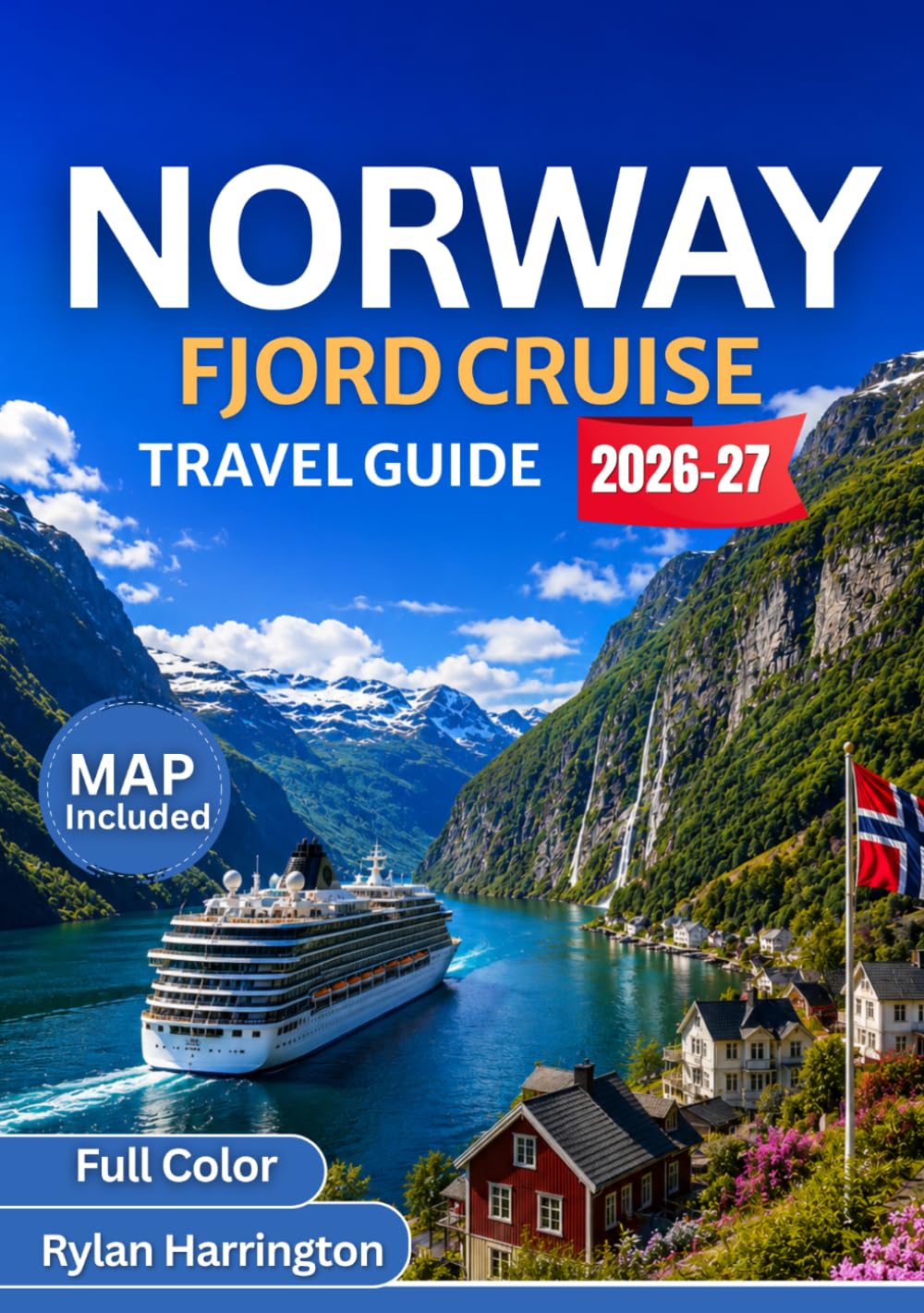 NORWAY FJORD CRUISE TRAVEL GUIDE 2026-2027 (Full Color): Sail Through Majestic Fjords, Charming Coastal Villages, and Arctic Wonders with Expert Tips, Scenic Routes, Maps and Unforgettable Adventures