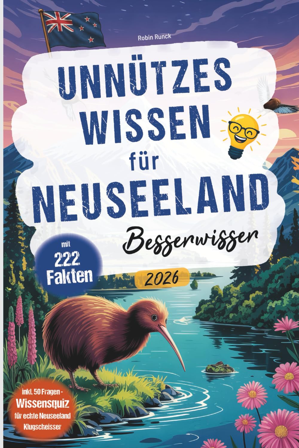 Unnützes Wissen für Neuseeland Besserwisser: 222 kuriose, lustige und spannende Fakten + Wissensquiz mit 50 Fragen für echte Neuseeland Klugscheißer - ... oder zusätzlich zum Reiseführer