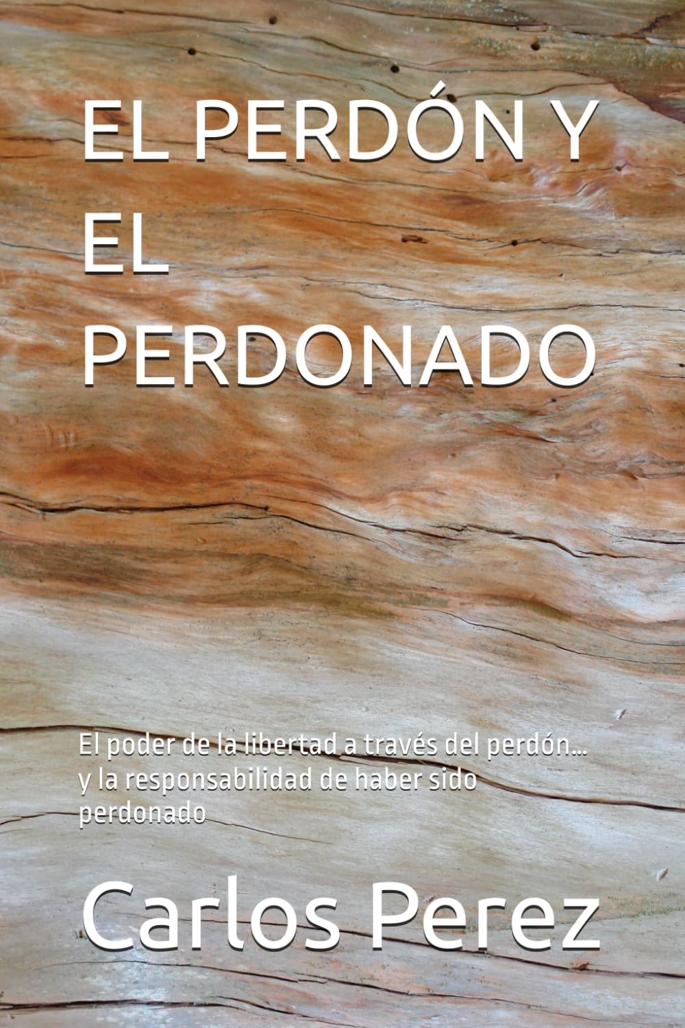 EL PERDÓN Y EL PERDONADO: El poder de la libertad a través del perdón… y la responsabilidad de haber sido perdonado