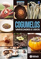 Cogumelos - Variedades e Usos - Coleção do Cultivo à Mesa