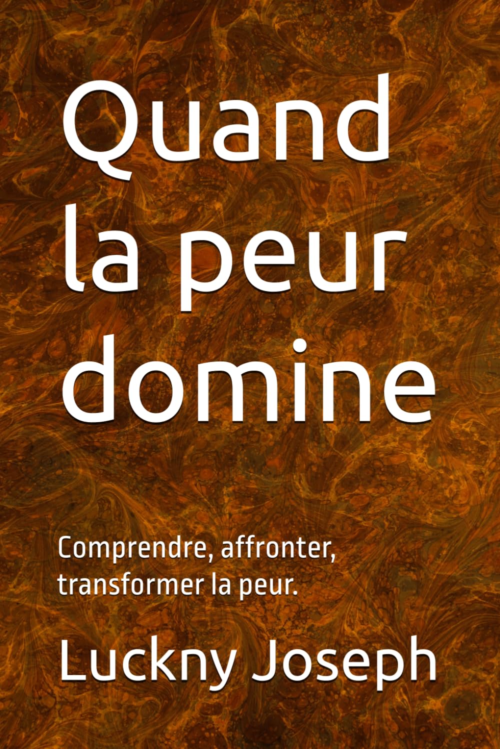 Quand la peur domine: Comprendre, affronter, transformer la peur.