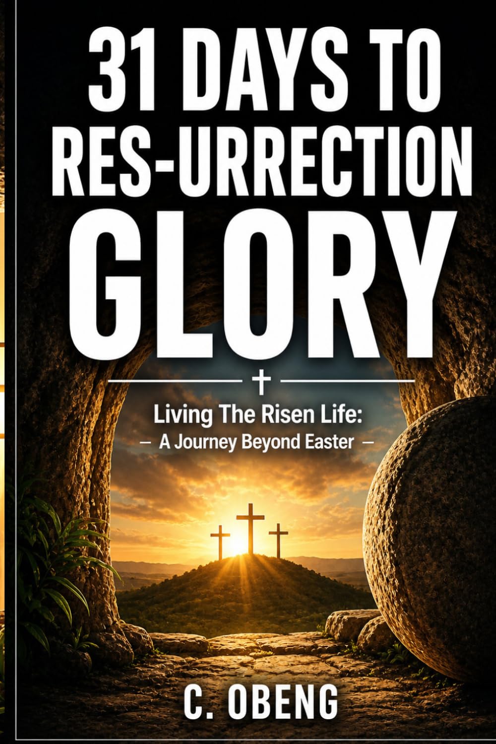 31 Days to Resurrection Glory: Living The Risen Life: A Journey Beyond Easter