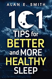 101 Tips for Better And More Healthy Sleep: Practical Advice for More Restful Nights (101 Tips for Better Health and Well-Being)