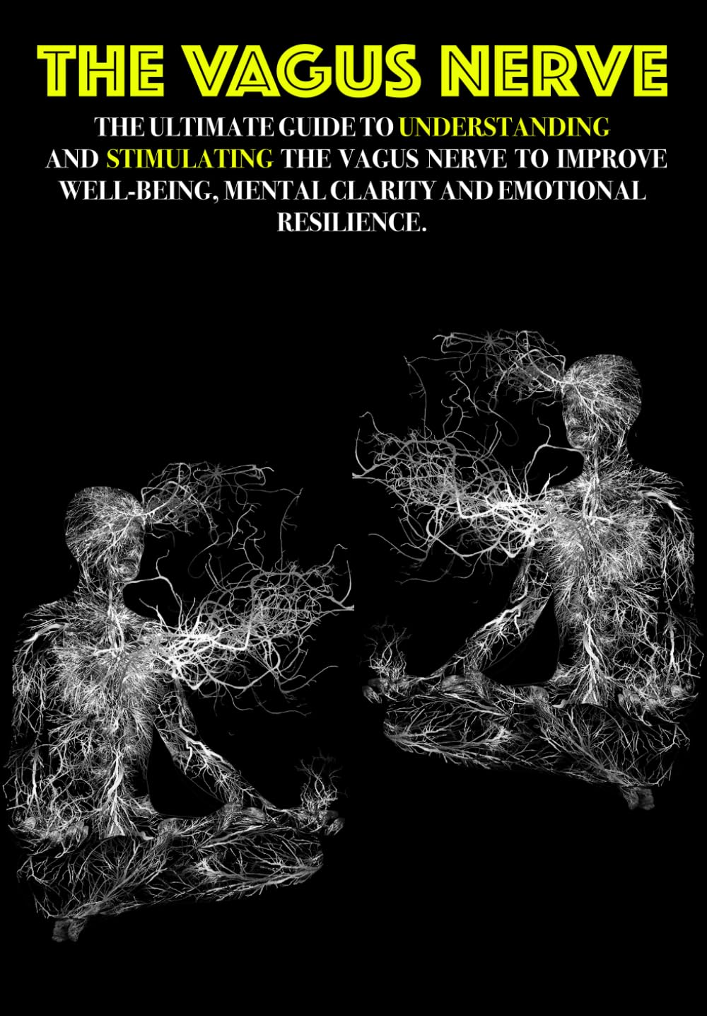 The Vagus Nerve: The Ultimate Guide to Understanding and Stimulating the Vagus Nerve to Improve Well-being, Mental Clarity, and Emotional Resilience