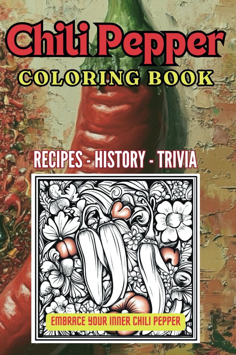 CHILI PEPPER COLORING BOOK Recipes - History - Trivia, Embrace Your Inner Chili Pepper: Relax and enjoy