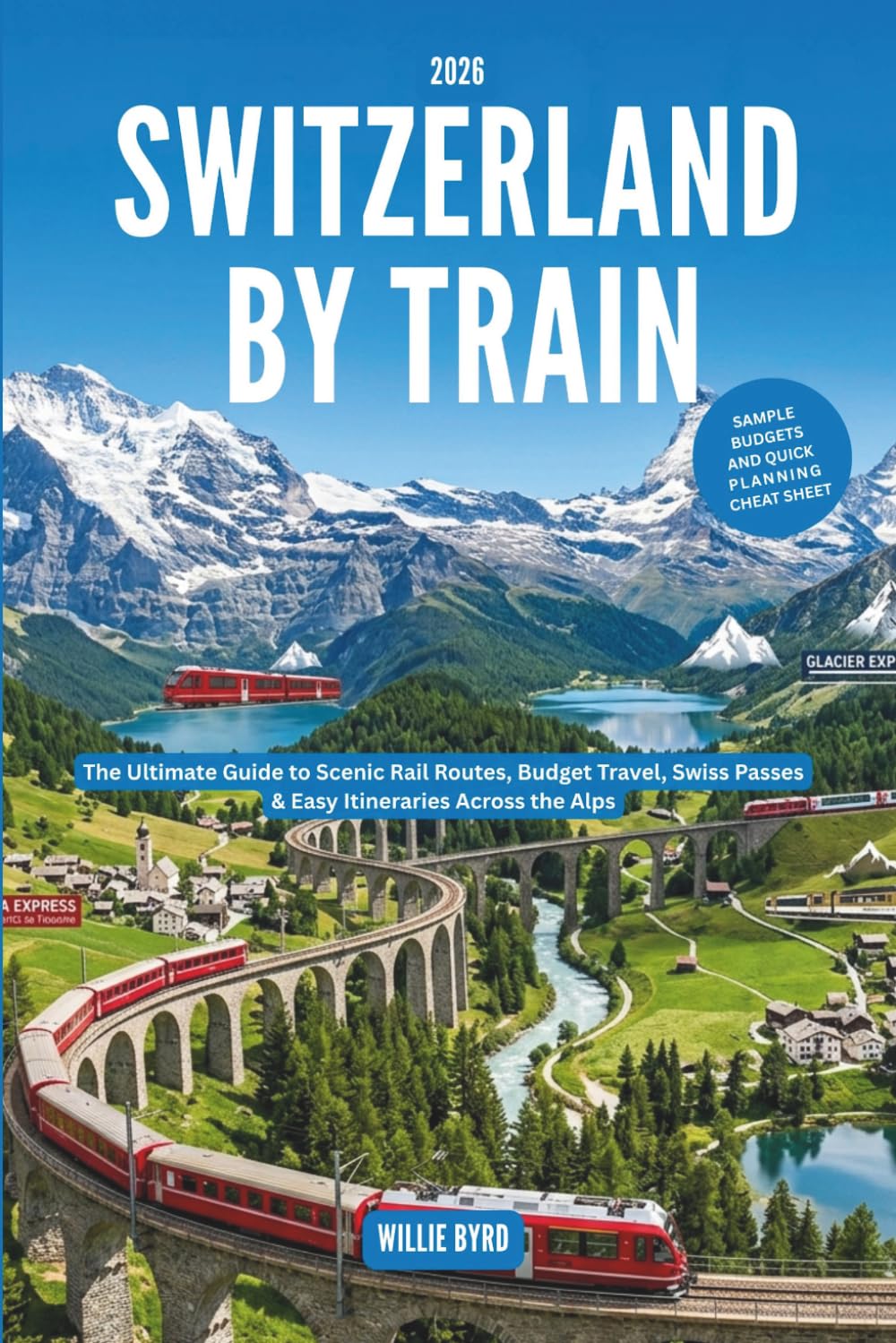 SWITZERLAND BY TRAIN 2026: The Ultimate Guide to Scenic Rail Routes, Budget Travel, Swiss Passes &Easy Itineraries Across the Alps