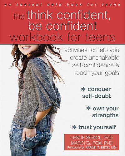 The Think Confident, Be Confident Workbook for Teens: Activities to Help You Create Unshakable Self-Confidence and Reach Your Goals
