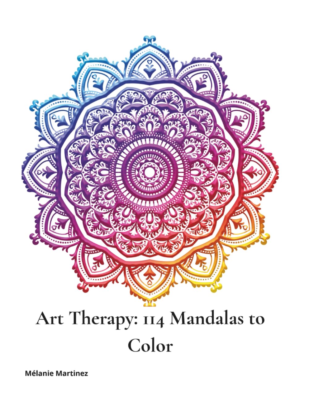 Art Therapy: 114 Mandalas to Color: To Calm the Mind, Unlock Creativity, and Reconnect with Yourself