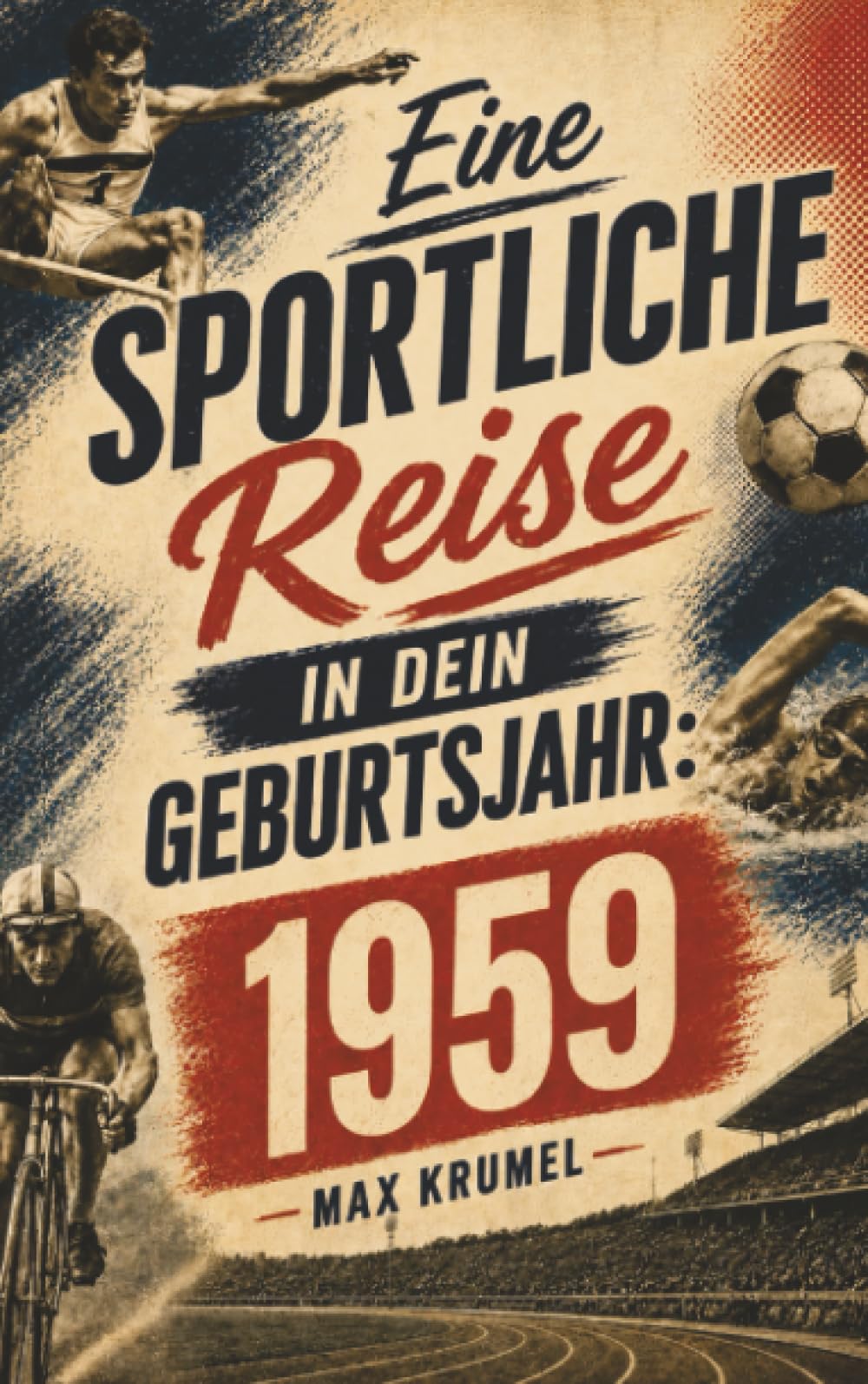 Eine sportliche Reise in dein Geburtsjahr: 1959: Dein Jahrgang, dein Sport – Erinnerungen an die großen Helden und Momente deiner Generation