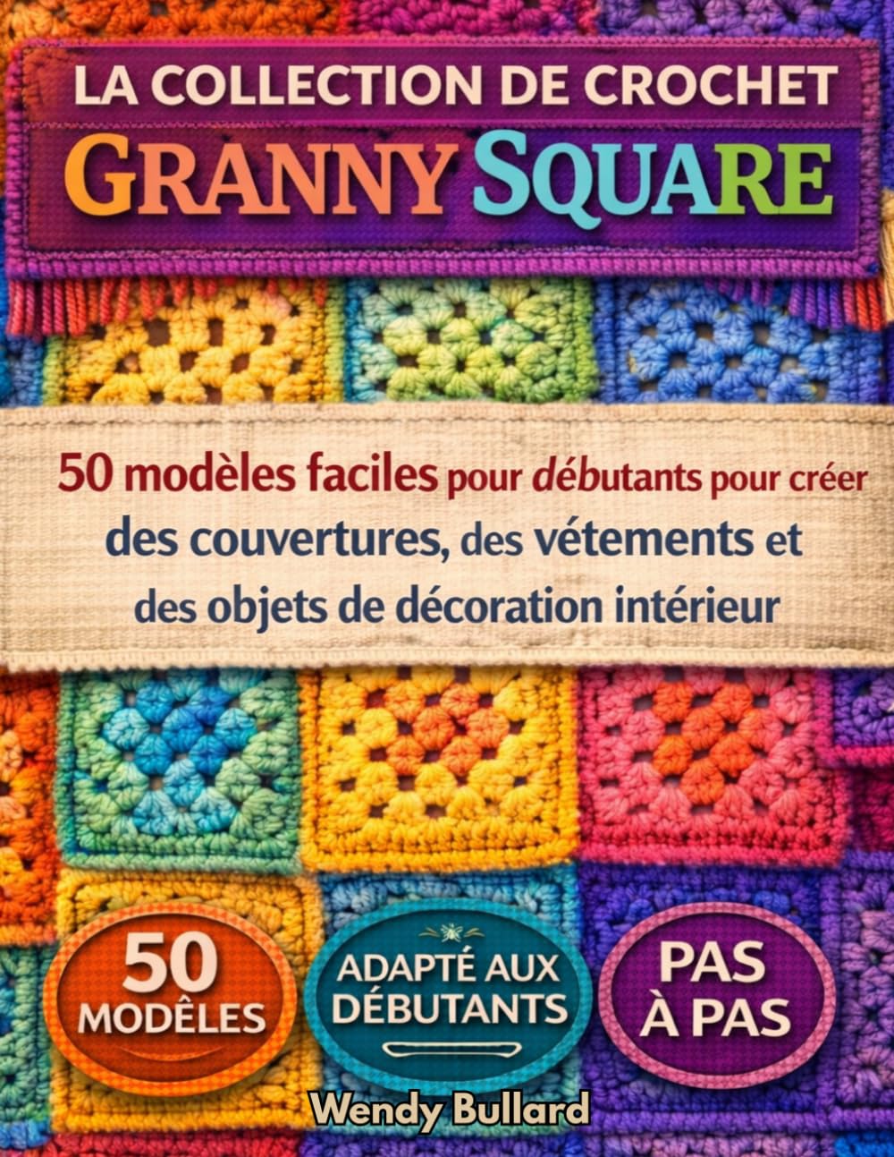 La collection de crochet Granny Square: 50 modèles faciles pour débutants pour créer des couvertures, des vêtements et des objets de décoration intérieure