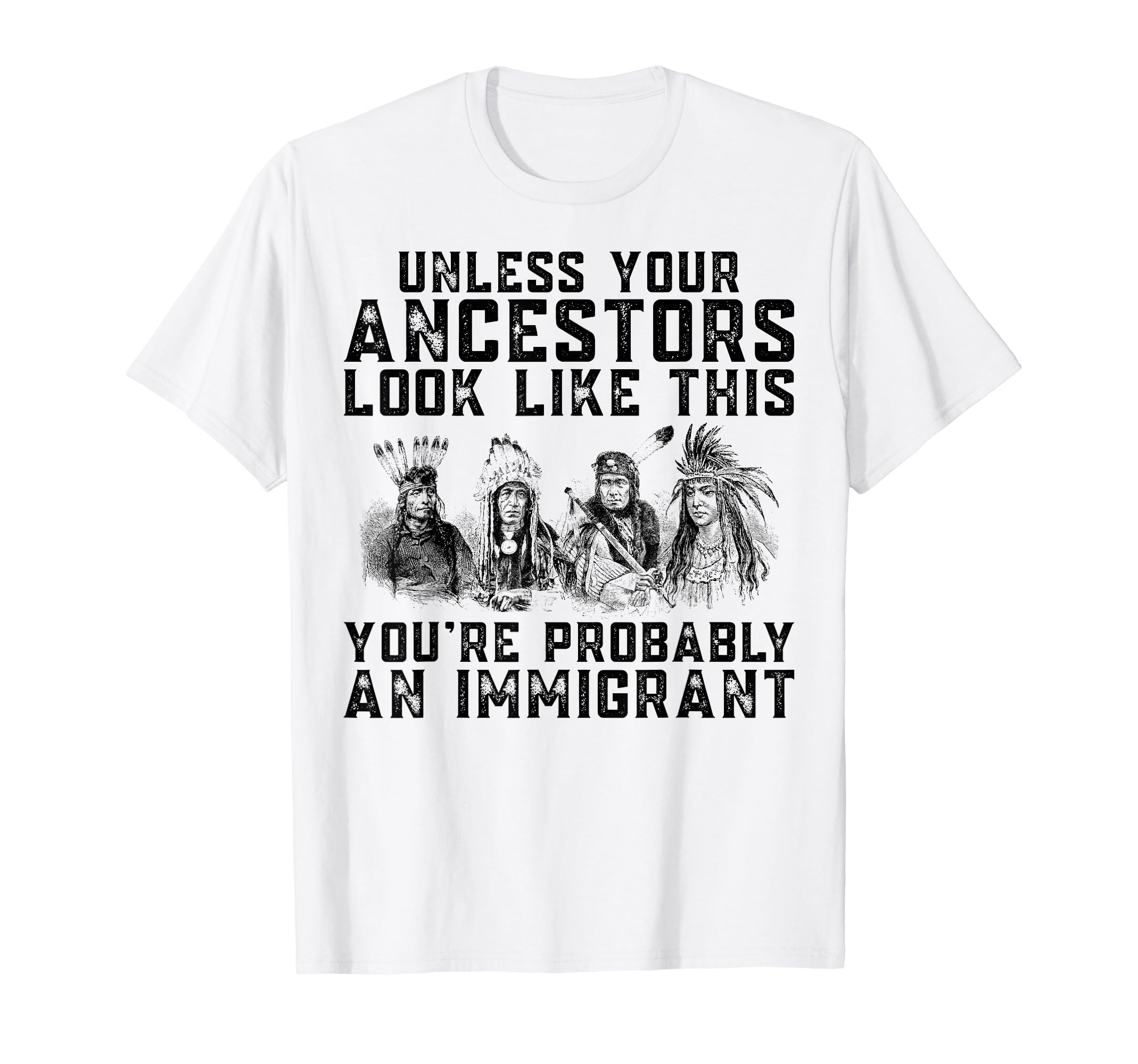 Your Ancestors Look Like This You're Probably An Immigrant T-Shirt