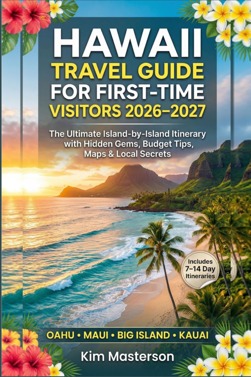 Hawaii Travel Guide for First-Time Visitors 2026–2027: The Ultimate Island-by-Island Itinerary with Hidden Gems, Budget Tips, Maps & Local Secrets for Oahu, Maui, Big Island & Kauai