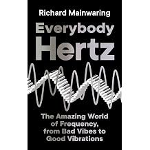 Everybody Hertz The Amazing World of Frequency, from Bad Vibes to Good Vibrations